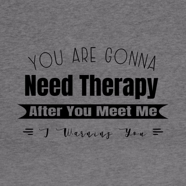 You Are Gonna Need Therapy After You Meet Me by GloriaArts⭐⭐⭐⭐⭐